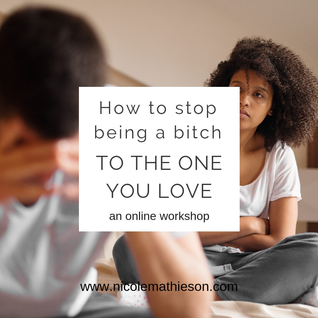 how to stop being a bitch to the one you love. relationship coach for women